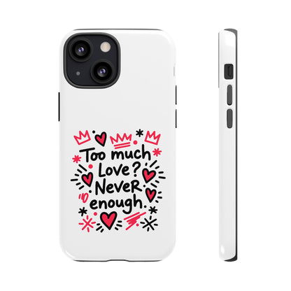 Too Much Love? Never Enough - Tough Phone Case