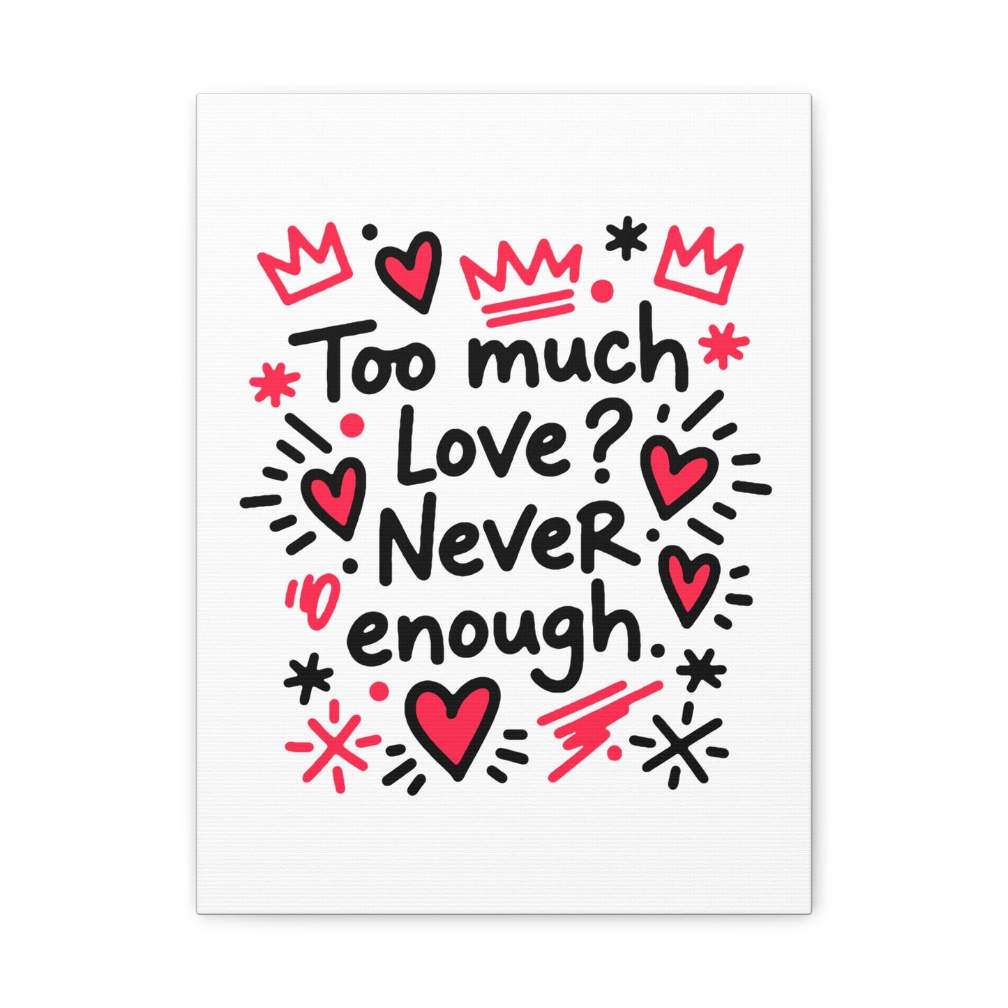 Too Much Love? Never Enough - Stretched Canvas