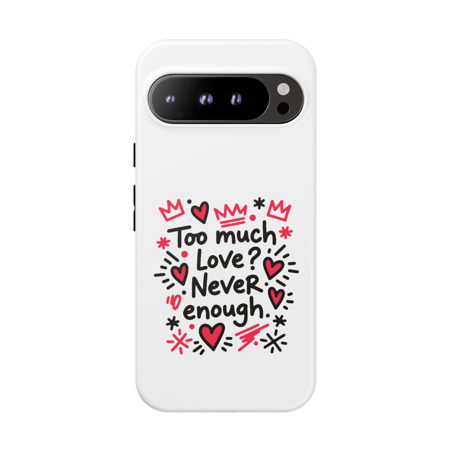 Too Much Love? Never Enough - Tough Phone Case