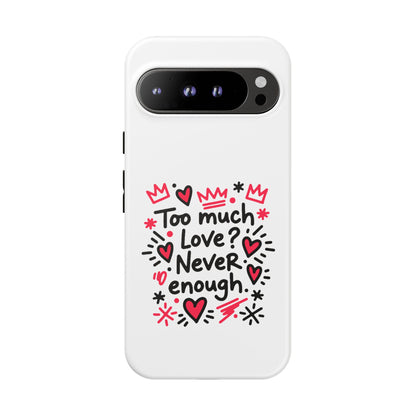 Too Much Love? Never Enough - Tough Phone Case