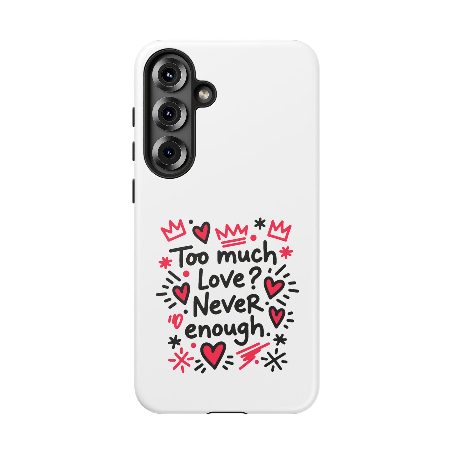 Too Much Love? Never Enough - Tough Phone Case