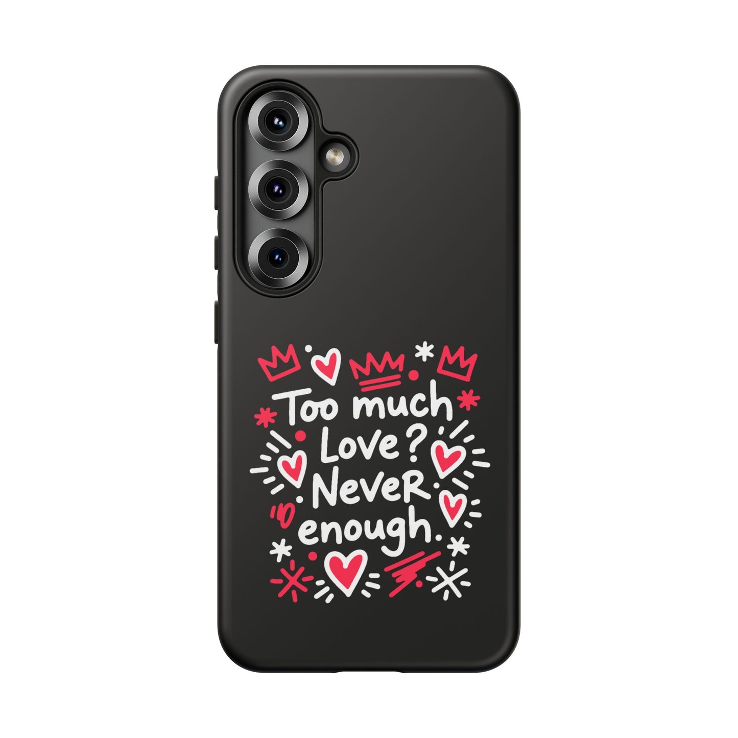 Too Much Love? Never Enough - Phone Case