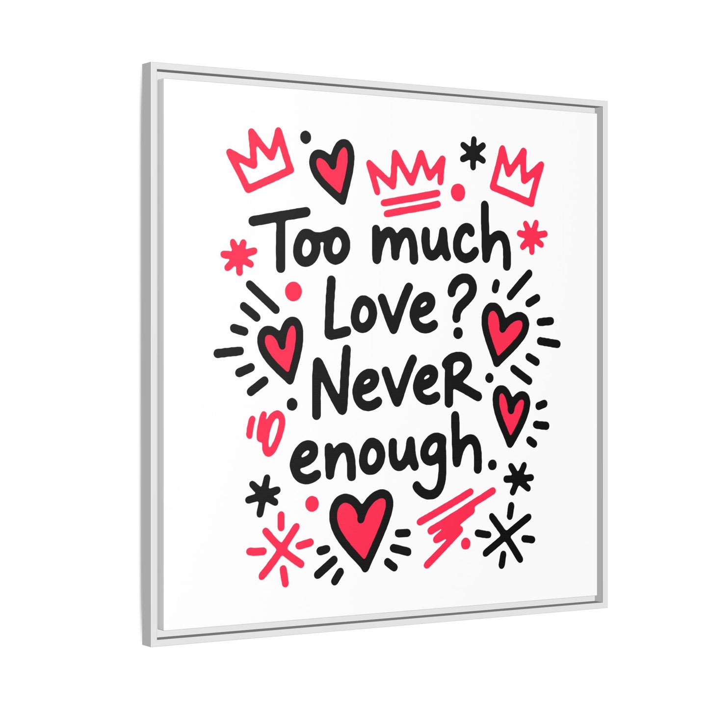 Too Much Love? Never Enough - Framed Canvas