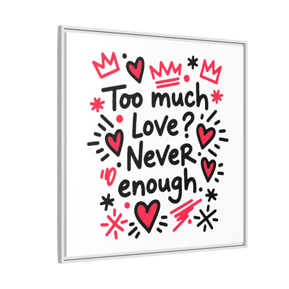 Too Much Love? Never Enough - Framed Canvas