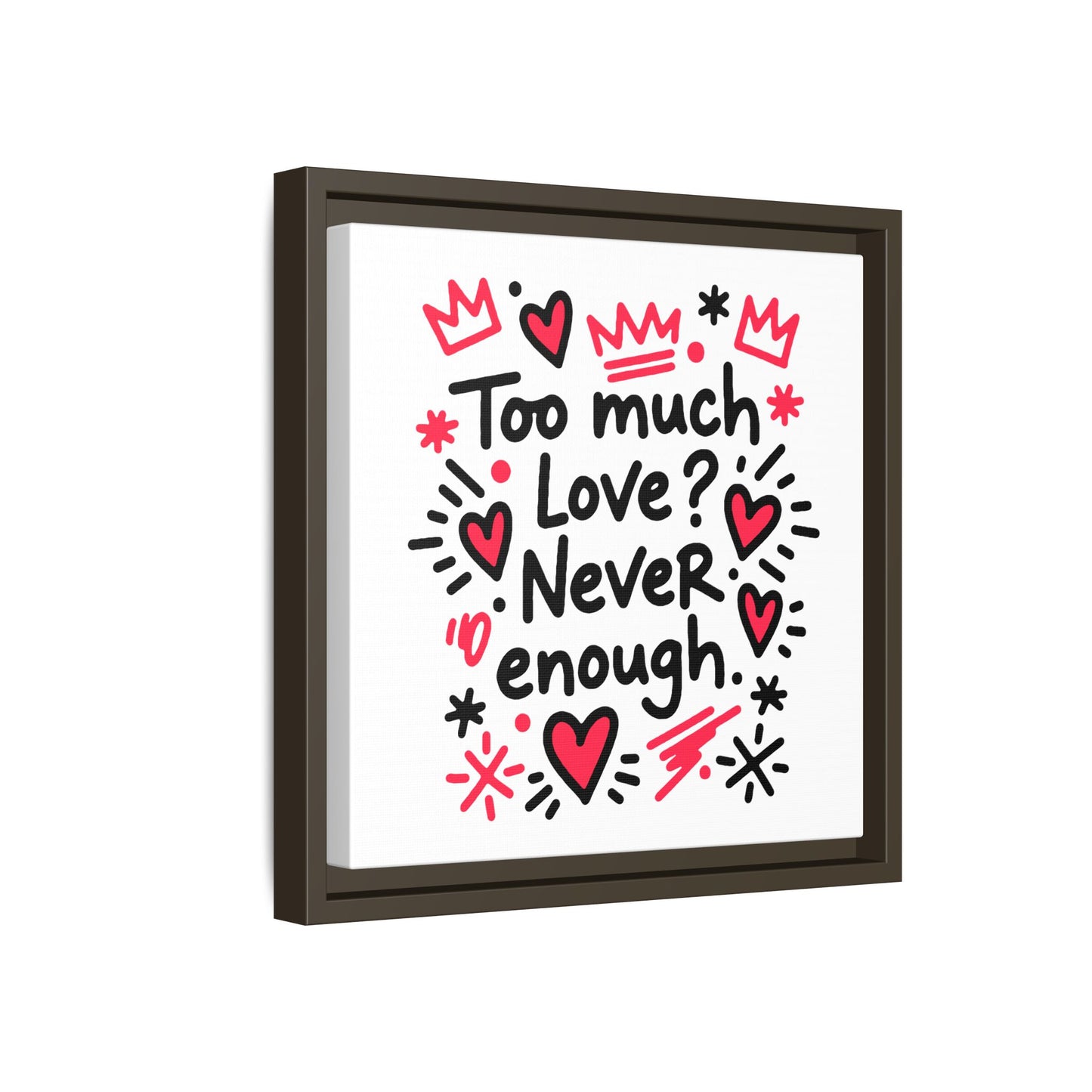 Too Much Love? Never Enough - Framed Canvas