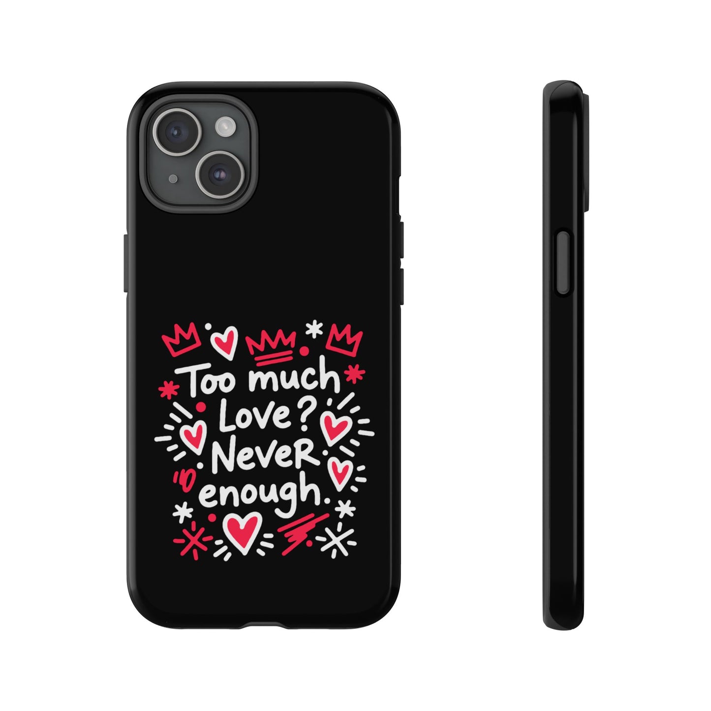 Too Much Love? Never Enough - Tough Phone Case