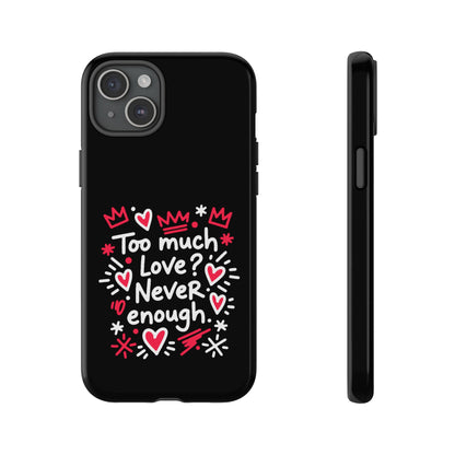 Too Much Love? Never Enough - Tough Phone Case
