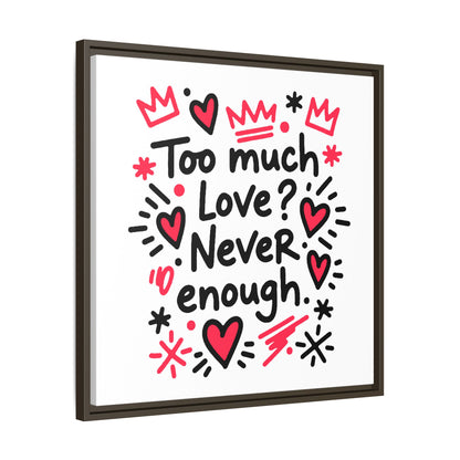 Too Much Love? Never Enough - Framed Canvas