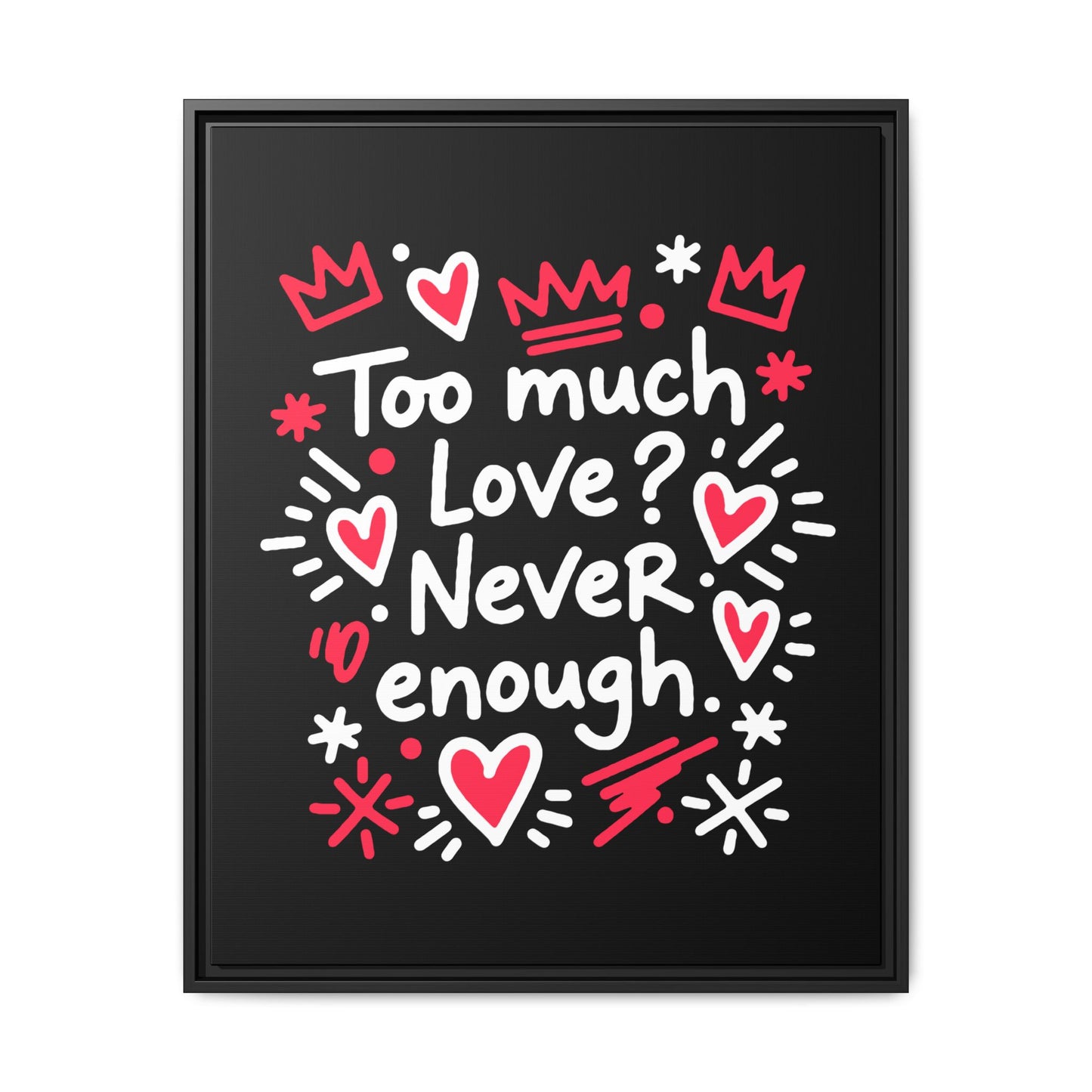 Too Much Love? Never Enough - Framed Canvas