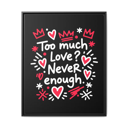 Too Much Love? Never Enough - Framed Canvas