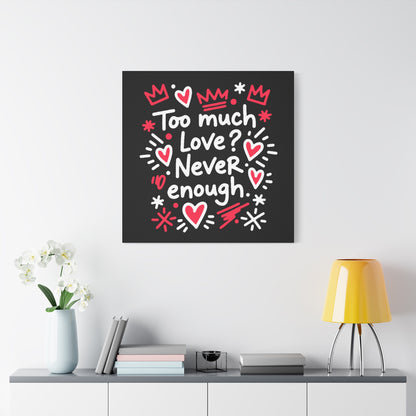 Too Much Love? Never Enough - Stretched Canvas