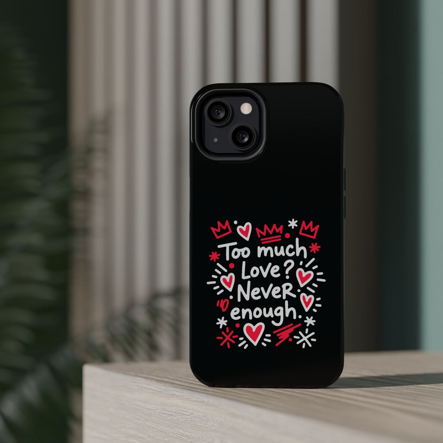 Too Much Love? Never Enough - Magnetic Phone Case
