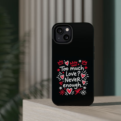 Too Much Love? Never Enough - Magnetic Phone Case
