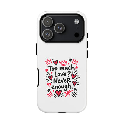 Too Much Love? Never Enough - Tough Phone Case