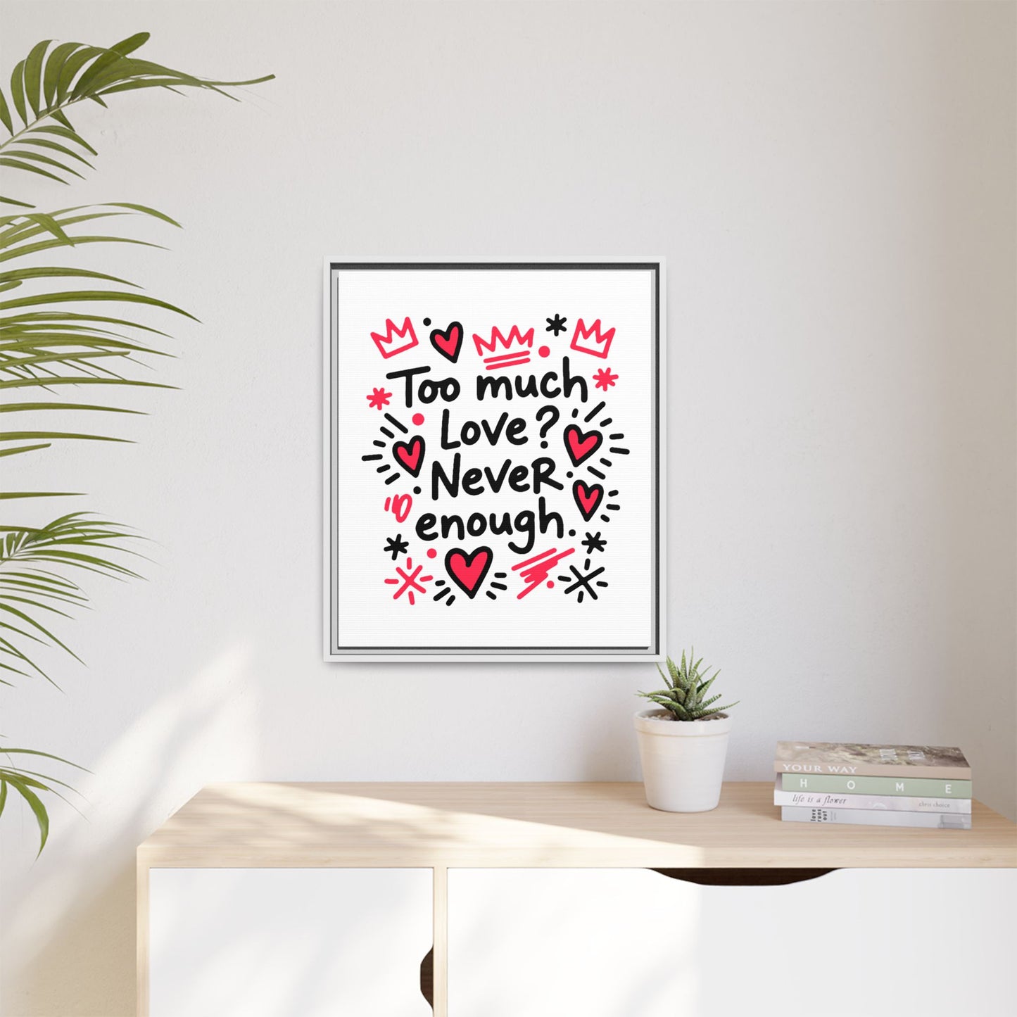 Too Much Love? Never Enough - Framed Canvas