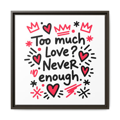 Too Much Love? Never Enough - Framed Canvas