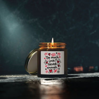 Too Much Love? Never Enough - Scented Candle