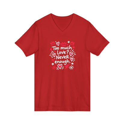 Too Much Love? Never Enough - V-Neck Tee