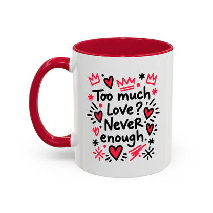 Too Much Love? Never Enough - Colorful Mug