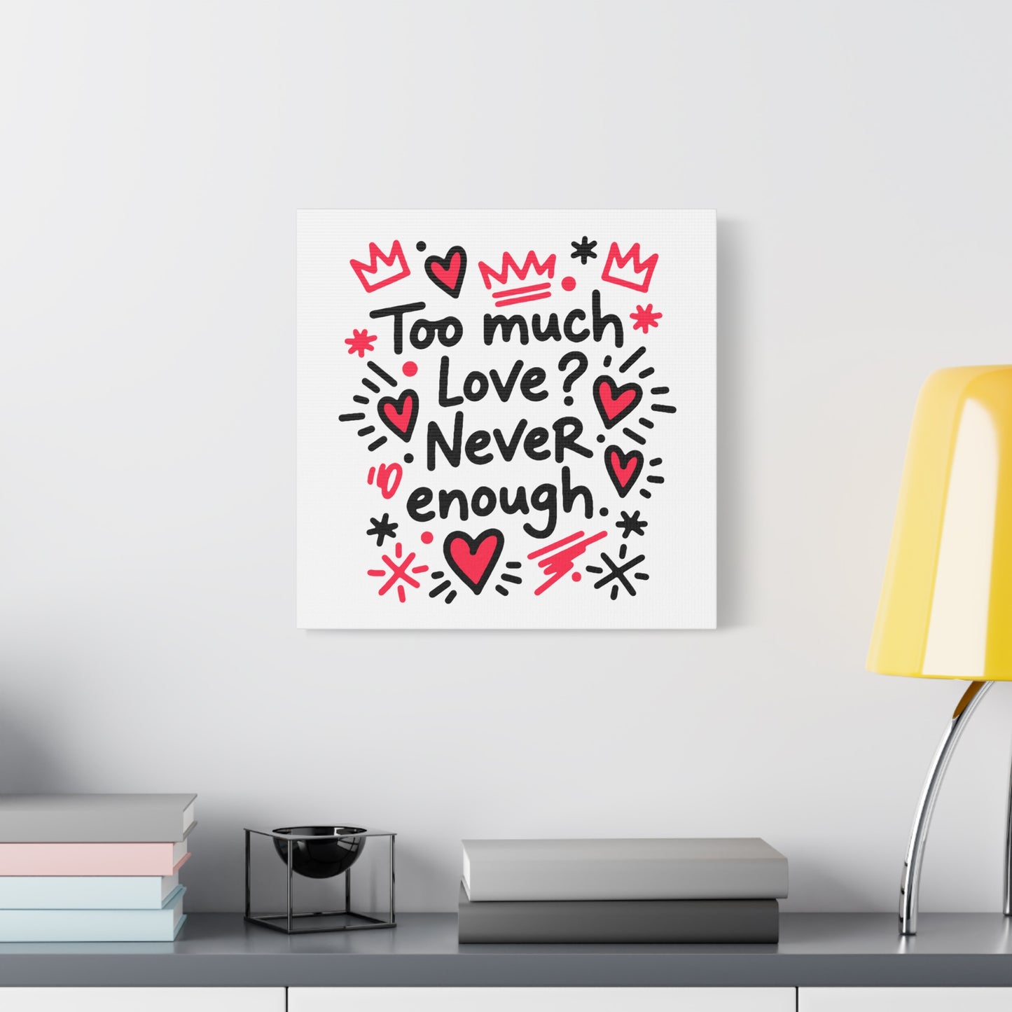 Too Much Love? Never Enough - Stretched Canvas