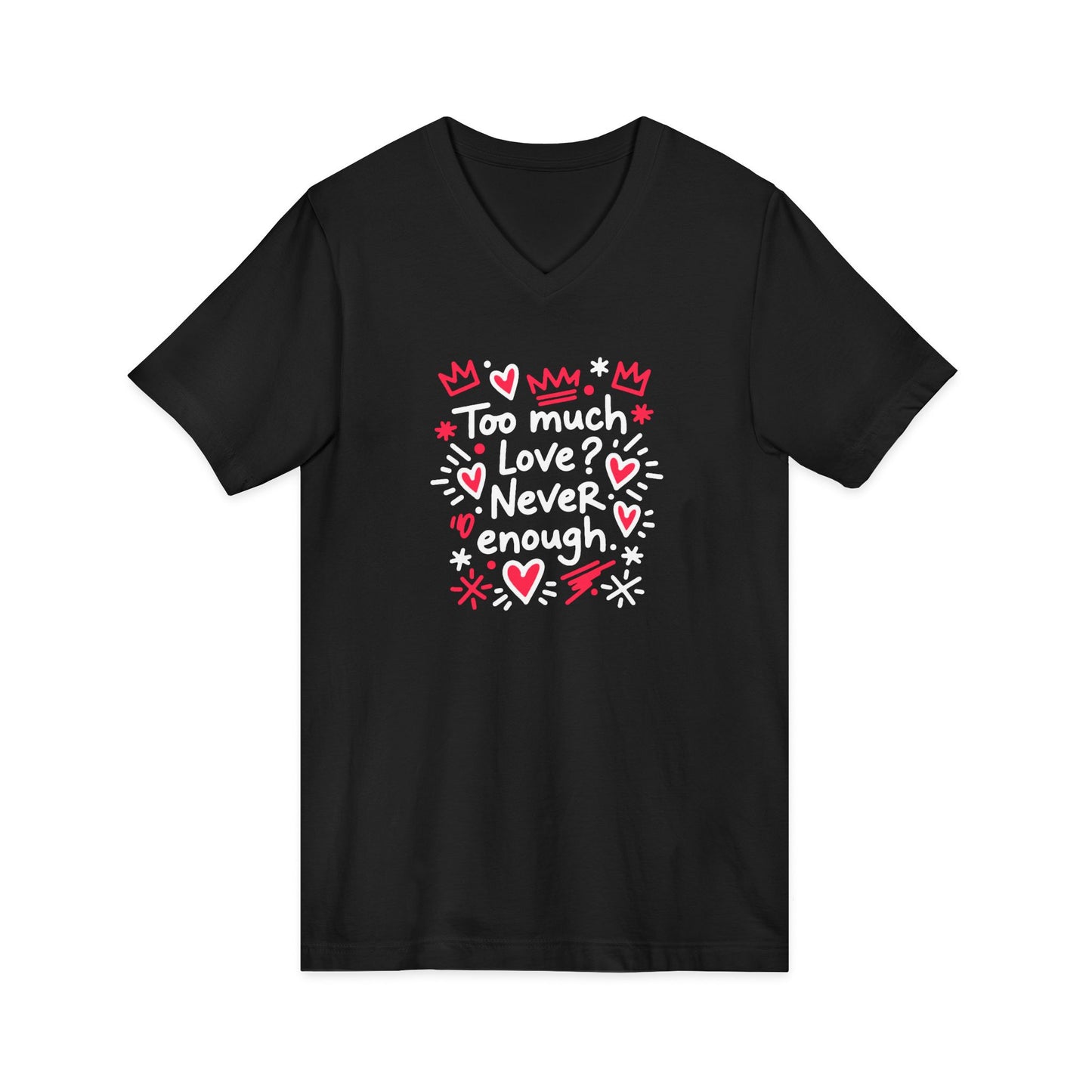 Too Much Love? Never Enough - V-Neck Tee