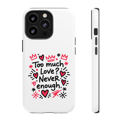 Too Much Love? Never Enough - Tough Phone Case