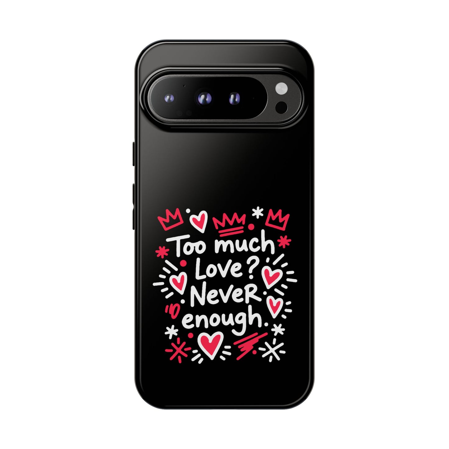 Too Much Love? Never Enough - Phone Case