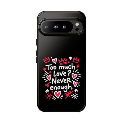 Too Much Love? Never Enough - Phone Case