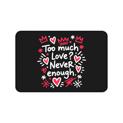 Too Much Love? Never Enough - Desk Mat