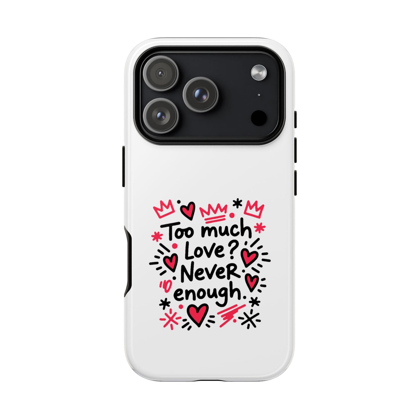Too Much Love? Never Enough - Tough Phone Case