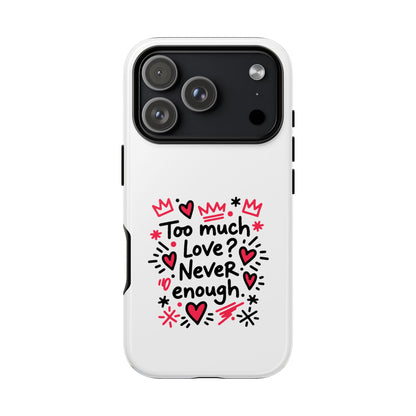 Too Much Love? Never Enough - Tough Phone Case
