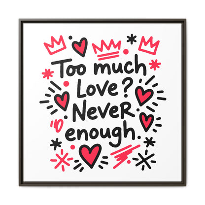 Too Much Love? Never Enough - Framed Canvas