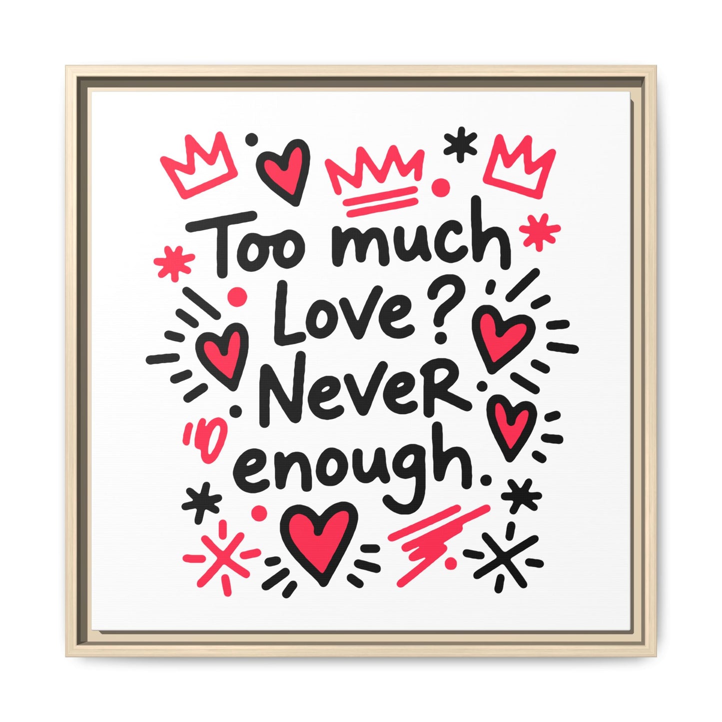 Too Much Love? Never Enough - Framed Canvas