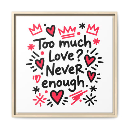 Too Much Love? Never Enough - Framed Canvas