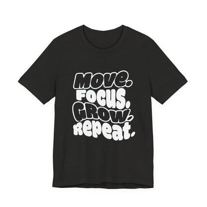 Move. Focus. Grow. Repeat. - T-Shirt