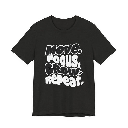 Move. Focus. Grow. Repeat. - T-Shirt
