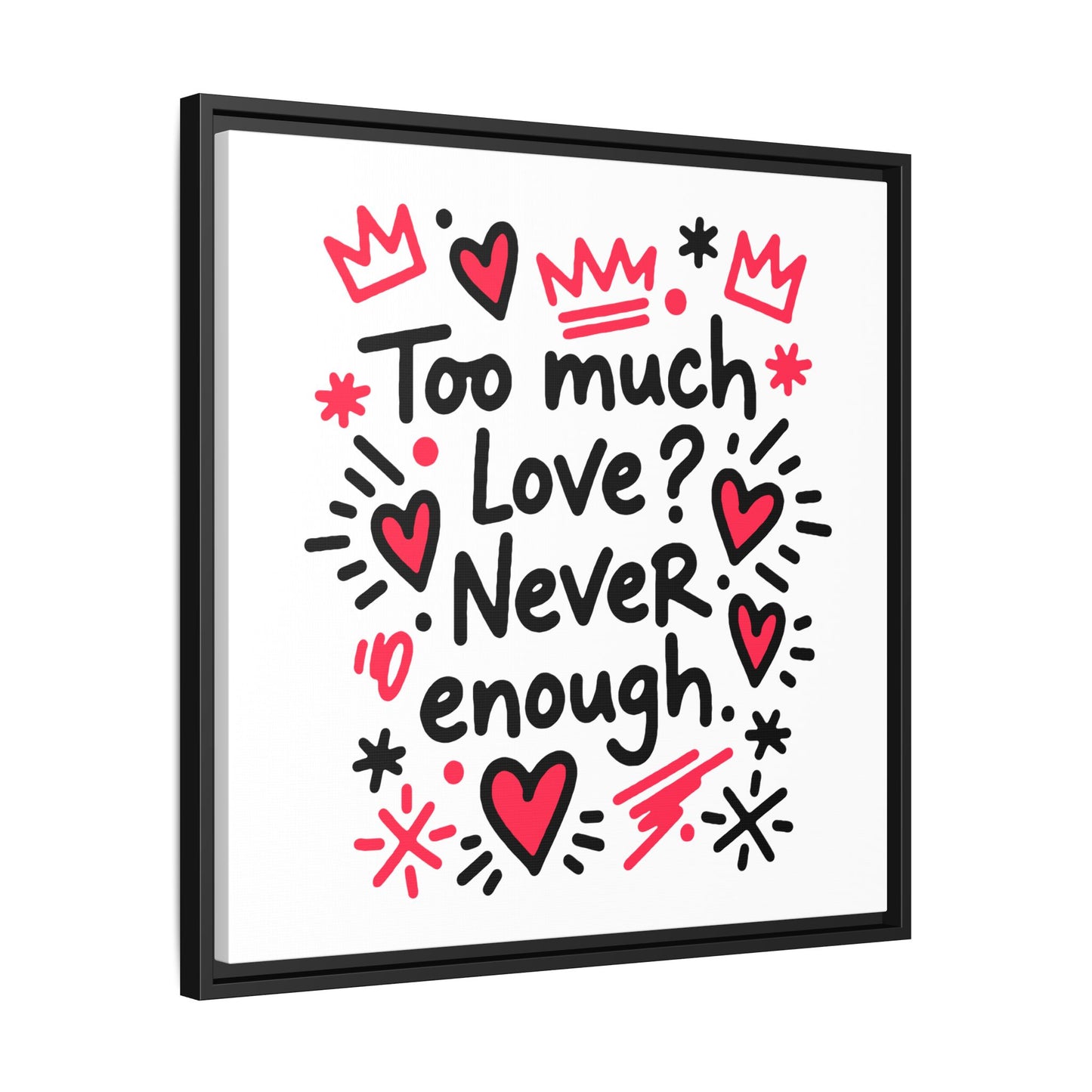 Too Much Love? Never Enough - Framed Canvas
