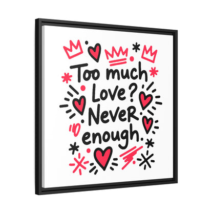 Too Much Love? Never Enough - Framed Canvas