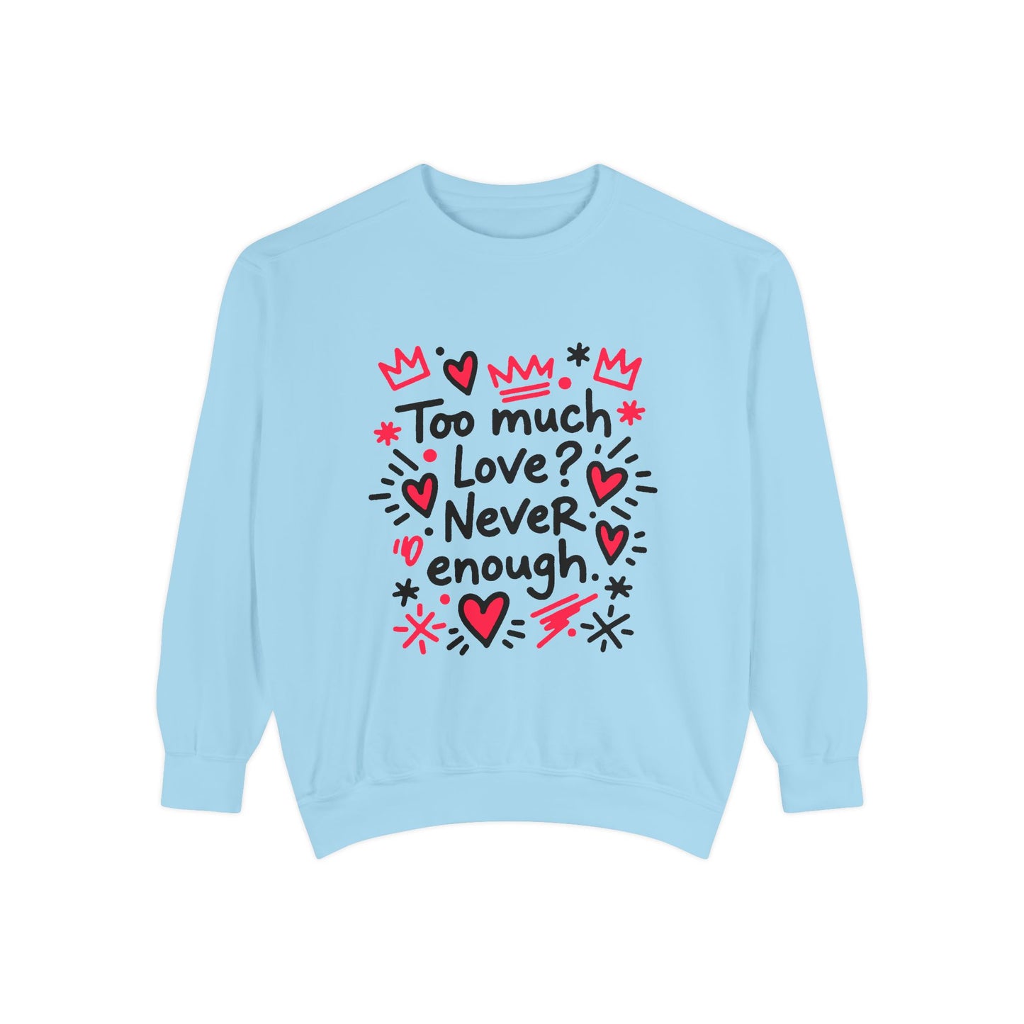 Too Much Love? Never Enough - Sweatshirt