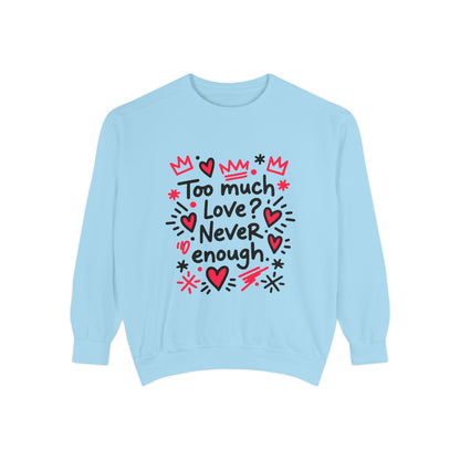 Too Much Love? Never Enough - Sweatshirt