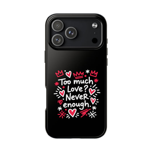 Too Much Love? Never Enough - Phone Case