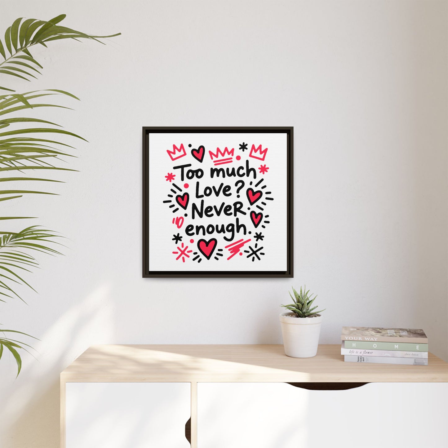 Too Much Love? Never Enough - Framed Canvas