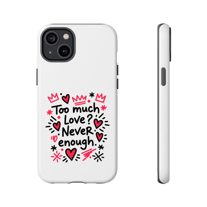 Too Much Love? Never Enough - Tough Phone Case