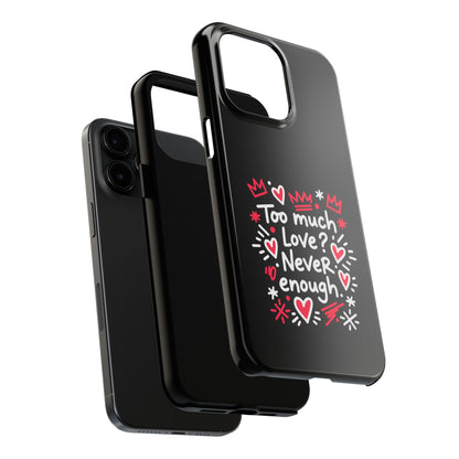 Too Much Love? Never Enough - Phone Case
