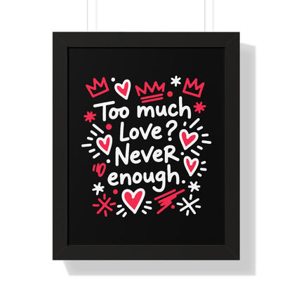 Too Much Love? Never Enough - Framed Poster