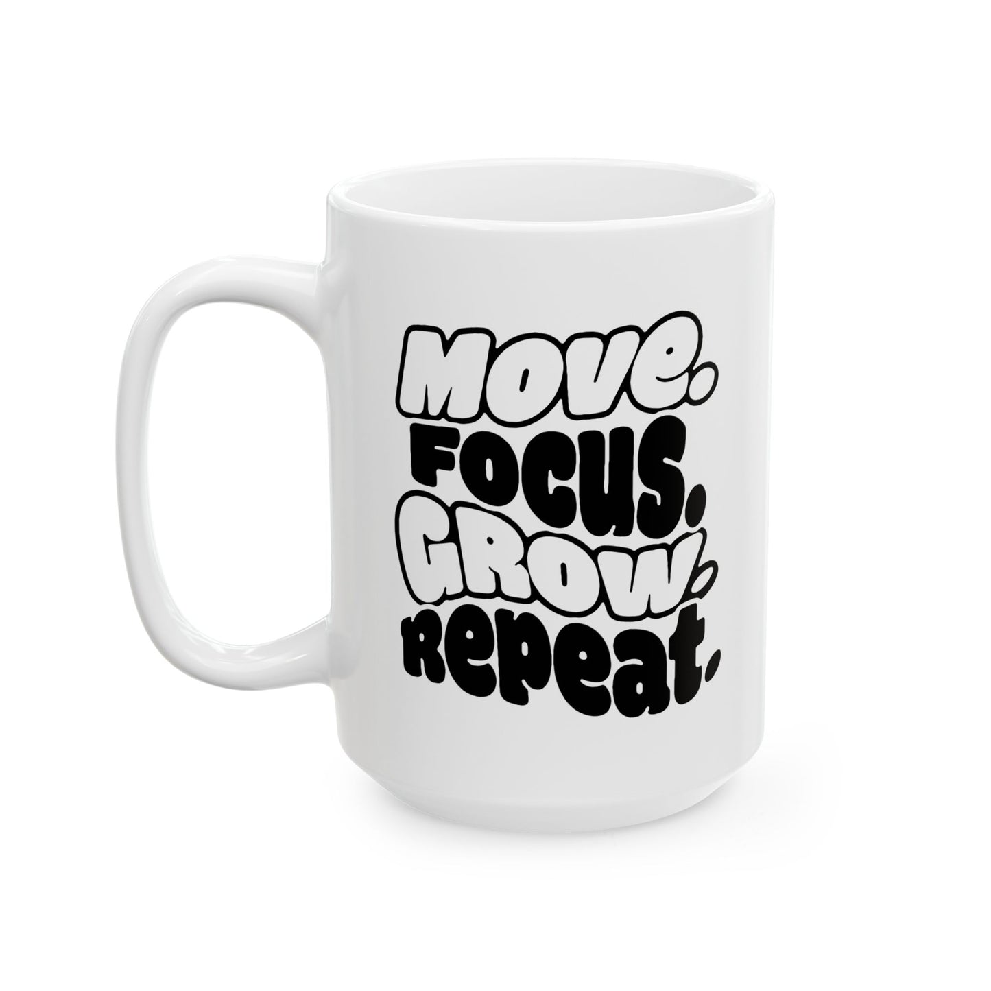 Move. Focus. Grow. Repeat. - Ceramic Mug