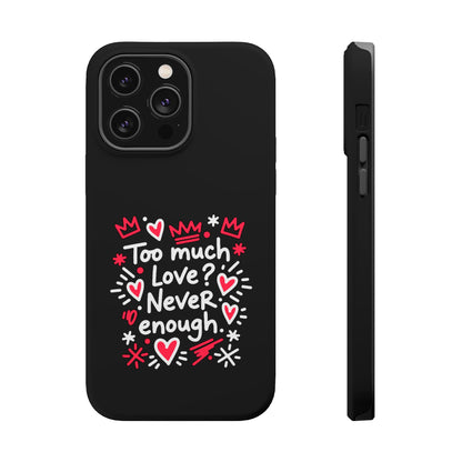 Too Much Love? Never Enough - Magnetic Phone Case