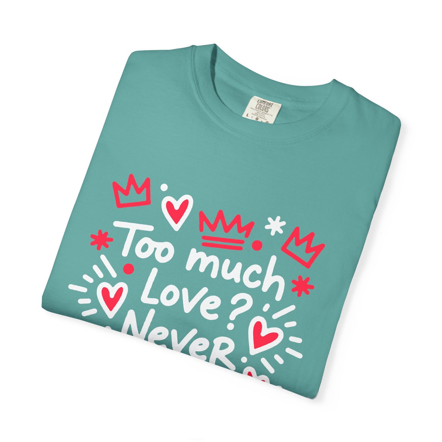 Too Much Love? Never Enough - T-Shirt