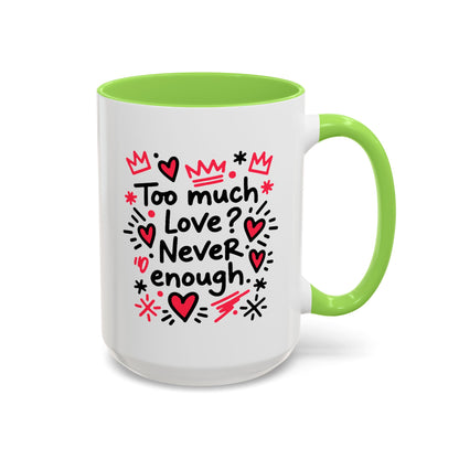 Too Much Love? Never Enough - Colorful Mug