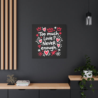 Too Much Love? Never Enough - Stretched Canvas